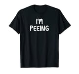 I'm Peeing, Funny, Joke, Sarcastic, Family T-Shirt