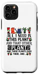 iPhone 11 Pro All I Need Is This Plant And That Other Plants Gardener Case