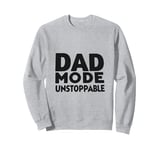 Dad Mode Unstoppable Funny Dad Life Humor Sweatshirt