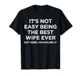 It's Not Easy Being The Best Wife Ever But Here I Am Nailing T-Shirt