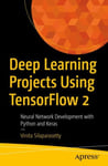 Deep Learning Projects Using TensorFlow 2  Neural Network Development with Python and Keras