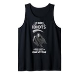 so many idiots an only one scythe Tank Top