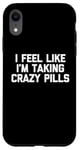 iPhone XR I Feel Like I'm Taking Crazy Pills - Funny Saying Sarcastic Case