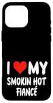 Coque pour iPhone 16 Pro Max I Love My Smoking Hot Fiance – Cœur – Engagement engagé