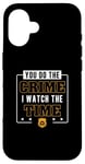 iPhone 16 You Do The Crime I Watch The Time Funny Corrections Officer Case