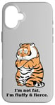 iPhone 16 Plus Funny Fluffy Big Cat Says:I'm not Fat, Adorably Chunky Tiger Case