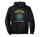 Think Like A Proton And Stay Positive Funny Science Pullover Hoodie