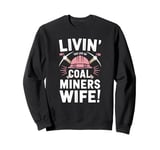 Livin The Life Of A Coal Miners Wife Coal Mining Wife Sweatshirt