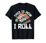 This Is How I Roll, Sushi, Funny Sushi Food Lover Women Men T-Shirt