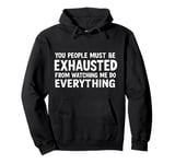 You People Must Be Exhausted Watching Me Do Everything Pullover Hoodie