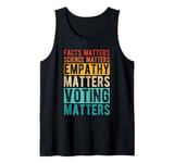 FACTS MATTERS SCIENCE MATTERS EMPATHY MATTERS VOTING MATTERS Tank Top