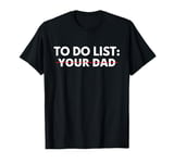 To Do List Your Dad T-Shirt