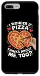 Coque pour iPhone 7 Plus/8 Plus I Wonder If Pizza Thinks About Me too Funny Junk Food Lovers