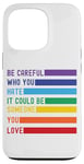 iPhone 13 Pro Be Careful Who You Hate It Could Be Someone You Love Case