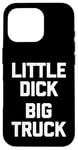 iPhone 16 Pro Little Dick (Big Truck) Fun Saying Trucker Truck Owner Truck Case