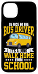 iPhone 14 Plus School Bus Driver Be Nice To The Bus Driver It's A Long Walk Case