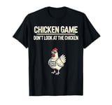 Funny Chicken Game Don't Look Design Mens Chicken Man Chicky T-Shirt