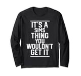 It's a Sims Thing You Wouldn't Get It - Sims Last Name Gift Long Sleeve T-Shirt