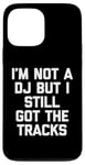 Coque pour iPhone 13 Pro Max I'm Not A DJ But I Still Got The Tracks – Amusant Saying Novelty