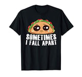 Crying Sad Taco - Sometimes I Fall Apart - Funny Taco Pun T-Shirt