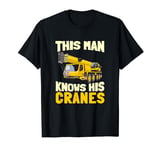 This Man Knows His Cranes - Heavy Equipment Operator Driver T-Shirt