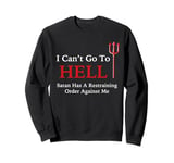 I Can't Go To HELL Satan Has A Restraining Order Against Me Sweatshirt