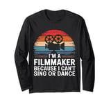 Filmmaker I'M A Filmmaker Because I Can'T Sing Or Dance Long Sleeve T-Shirt