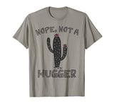 Nope Not a Hugger Tshirt Funny Cactus Gift Cactus Hugger T-Shirt