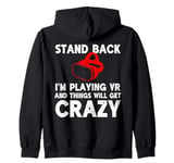 Funny VR Gaming Stand Back I'm Playing Things Will Get Crazy Zip Hoodie