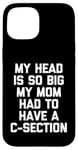 Coque pour iPhone 15 My Head Is So Big My Mom Had To Have A C-Section - Drôle