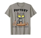 Pottery Because Murder Is Wrong Funny Cat Funny Pottery Art T-Shirt