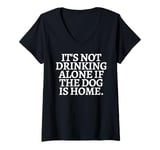 Womens Funny Saying It's not drinking alone if the Dog is Home Joke V-Neck T-Shirt