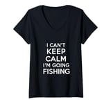 Womens I can't keep calm I'm going fishing funny sarcastic humor V-Neck T-Shirt