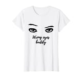 Wrong Eyes Buddy, My eyes are up here T Shirt T-Shirt