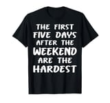 The First Five Days After the Weekend Fun Work T-Shirt