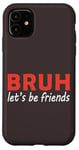 iPhone 11 Bruh let's be friends Funny Jokes Sarcastic Sayings men Case