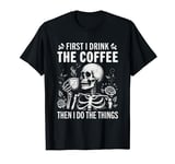 First I Drink The Coffee Then I Do The Things, coffe maker T-Shirt