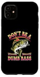 Coque pour iPhone 11 Don't Be A Dumb Bass Funny Fishing Citation Funny Fishing Meme