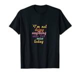 I'm Not Doing Anything Else For Men Today Sarcastic Funny T-Shirt