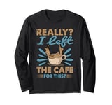 Really? I Left The Cafe For This? - Coffee Long Sleeve T-Shirt