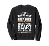 For Where Your Treasure is There Will Be Your Heart Also Sweatshirt