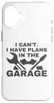 Coque pour iPhone 16 Plus I Can't I Have Plans In The Garage Mechanic Car Amateur