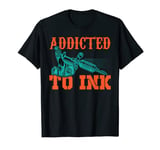 Addicted To Ink Tattoo Gun Tattooist Gift Inked Tattoo T-Shirt