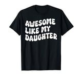 Groovy Awesome Like My Daughter Funny Dad T-Shirt