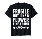 Fragile Not Like A Flower Like A Bomb Empowerment T-Shirt