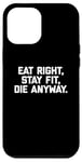 Coque pour iPhone 12 Pro Max T-shirt humoristique pour entraînement et gym avec inscription « Eat Right, Stay Fit, Die Anyway »