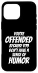 iPhone 16 Pro Max You're Offended Because You Don't Have a Sense of Humor Case