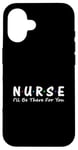 iPhone 16 Nurse I'll Be There For You Case