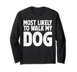 Funny dog walking shirt Most likely to walk my dog Long Sleeve T-Shirt