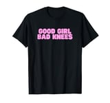 Good Girl Bad Knees Funny Y2K College Humor Hot Girl Slay T-Shirt